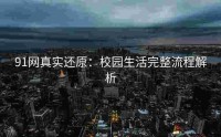 91网真实还原：校园生活完整流程解析